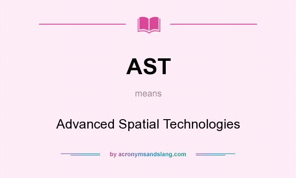 What does AST mean? It stands for Advanced Spatial Technologies