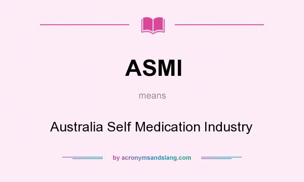 What does ASMI mean? It stands for Australia Self Medication Industry