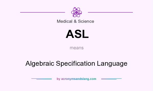 What does ASL mean? It stands for Algebraic Specification Language