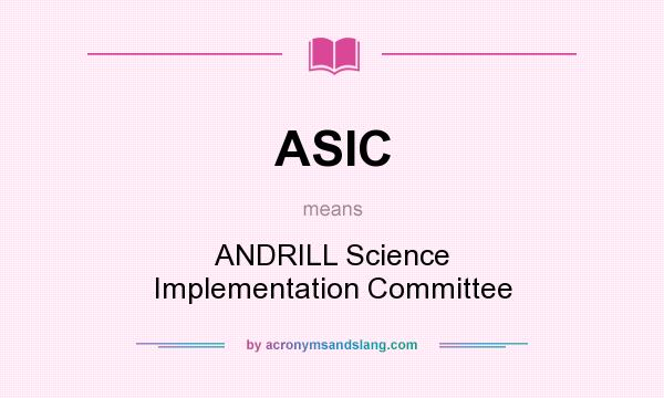 What does ASIC mean? It stands for ANDRILL Science Implementation Committee