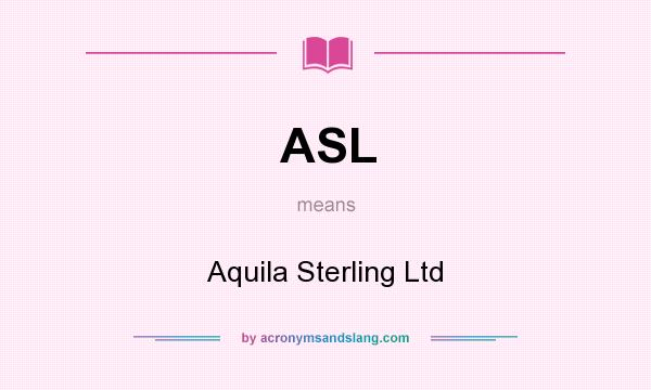 What does ASL mean? It stands for Aquila Sterling Ltd
