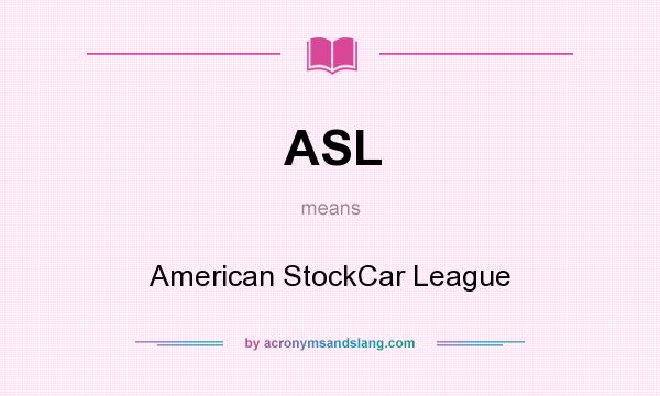 What does ASL mean? It stands for American StockCar League