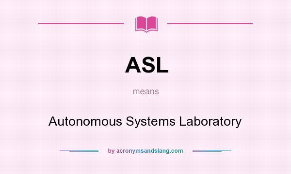 What does ASL mean? It stands for Autonomous Systems Laboratory