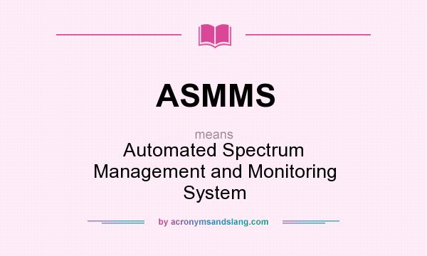 What does ASMMS mean? It stands for Automated Spectrum Management and Monitoring System