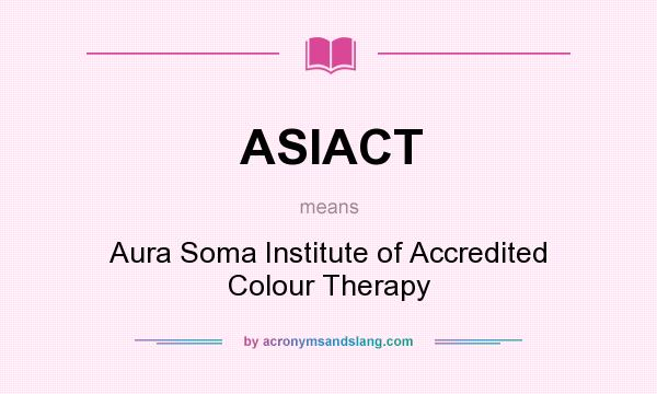 What does ASIACT mean? It stands for Aura Soma Institute of Accredited Colour Therapy