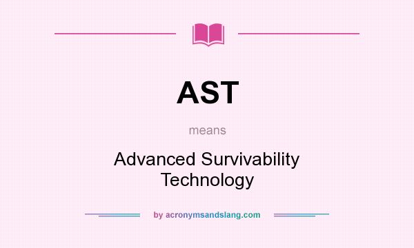 What does AST mean? It stands for Advanced Survivability Technology