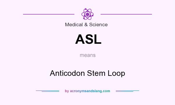 What does ASL mean? It stands for Anticodon Stem Loop