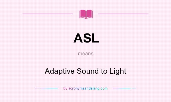 What does ASL mean? It stands for Adaptive Sound to Light