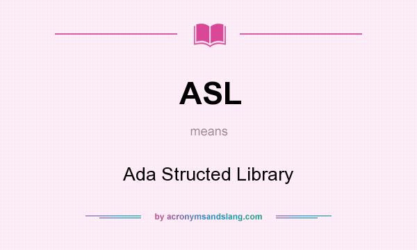 What does ASL mean? It stands for Ada Structed Library