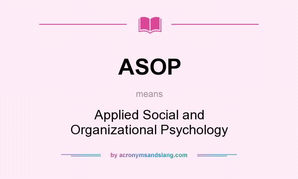 What does ASOP mean? It stands for Applied Social and Organizational Psychology