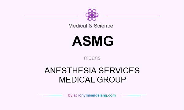 What does ASMG mean? It stands for ANESTHESIA SERVICES MEDICAL GROUP