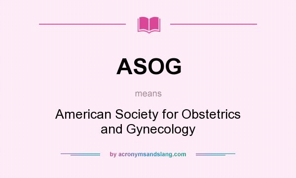 What does ASOG mean? It stands for American Society for Obstetrics and Gynecology