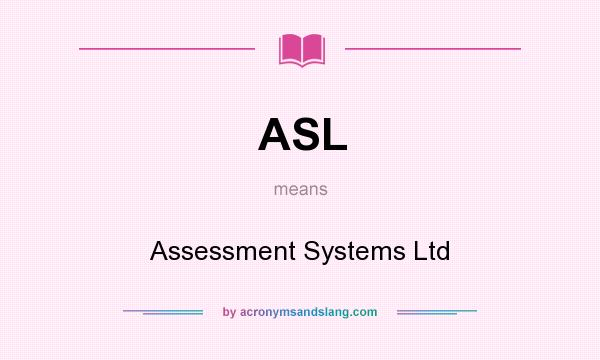 What does ASL mean? It stands for Assessment Systems Ltd