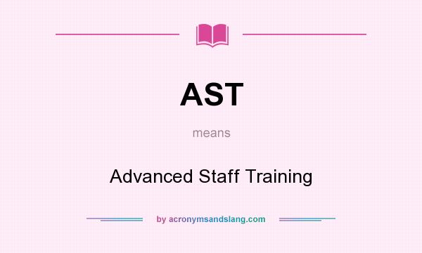 What does AST mean? It stands for Advanced Staff Training