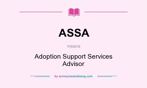 What does ASSA mean? It stands for Adoption Support Services Advisor