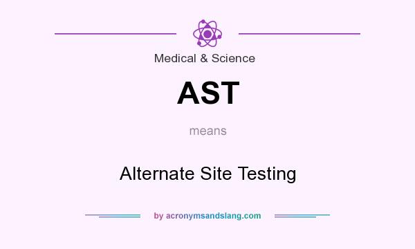 What does AST mean? It stands for Alternate Site Testing