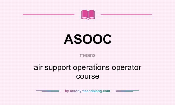 What does ASOOC mean? It stands for air support operations operator course
