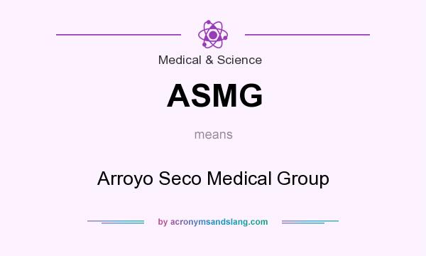 What does ASMG mean? It stands for Arroyo Seco Medical Group