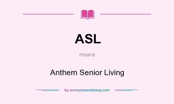 What does ASL mean? It stands for Anthem Senior Living
