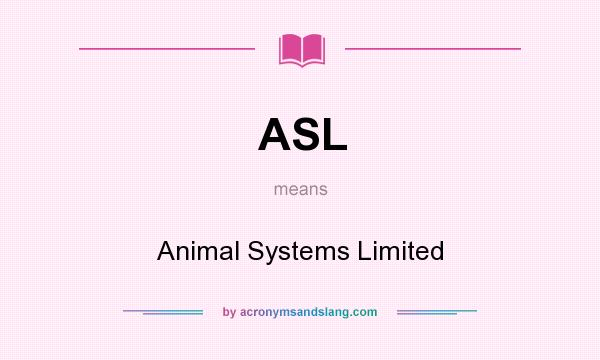 What does ASL mean? It stands for Animal Systems Limited