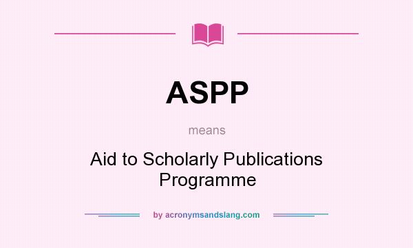 What does ASPP mean? It stands for Aid to Scholarly Publications Programme