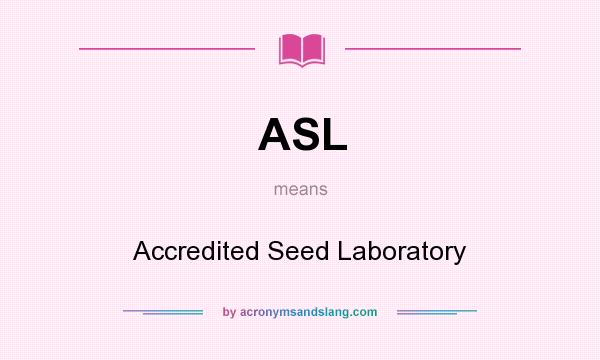 What does ASL mean? It stands for Accredited Seed Laboratory