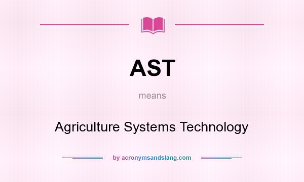 What does AST mean? It stands for Agriculture Systems Technology