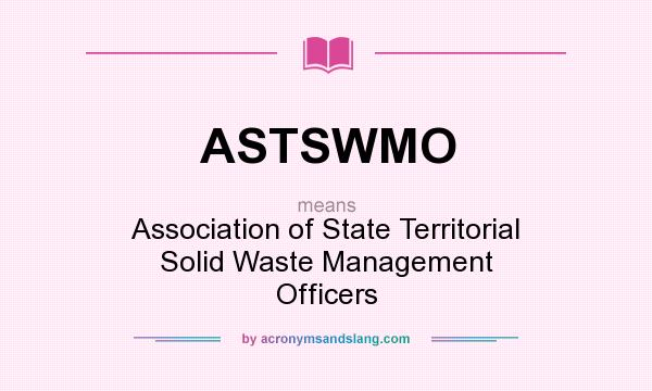 What does ASTSWMO mean? It stands for Association of State Territorial Solid Waste Management Officers