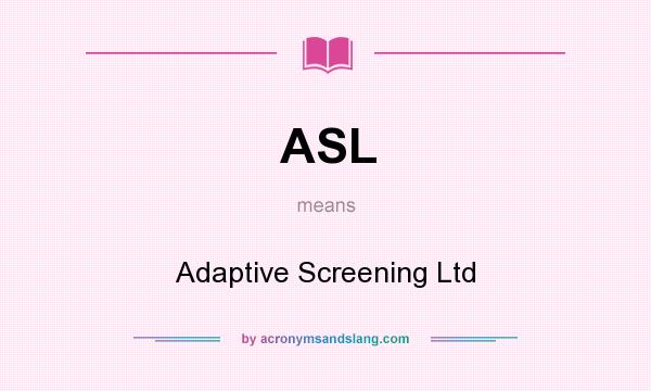 What does ASL mean? It stands for Adaptive Screening Ltd