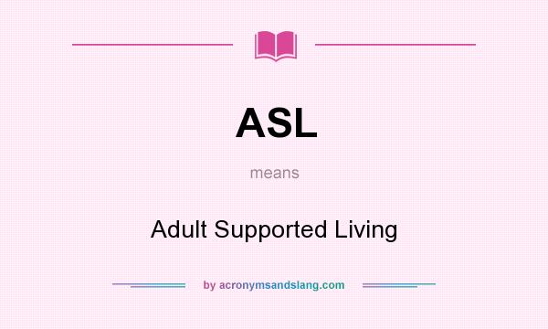 What does ASL mean? It stands for Adult Supported Living