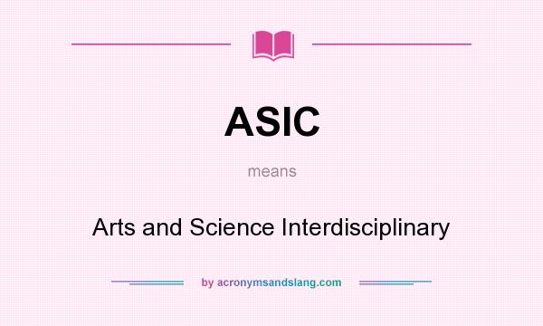 What does ASIC mean? It stands for Arts and Science Interdisciplinary