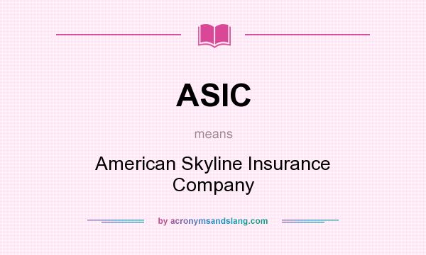 What does ASIC mean? It stands for American Skyline Insurance Company