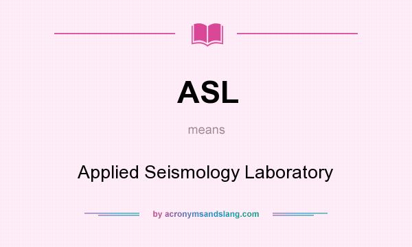 What does ASL mean? It stands for Applied Seismology Laboratory