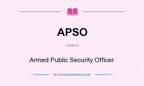 What does APSO mean? It stands for Armed Public Security Officer