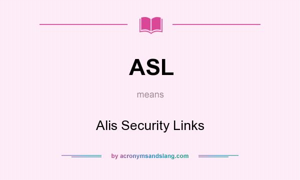 What does ASL mean? It stands for Alis Security Links