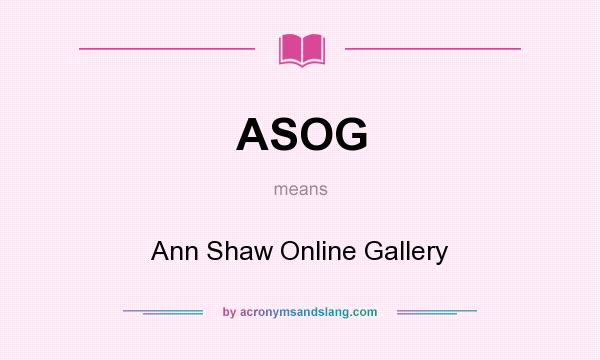 What does ASOG mean? It stands for Ann Shaw Online Gallery