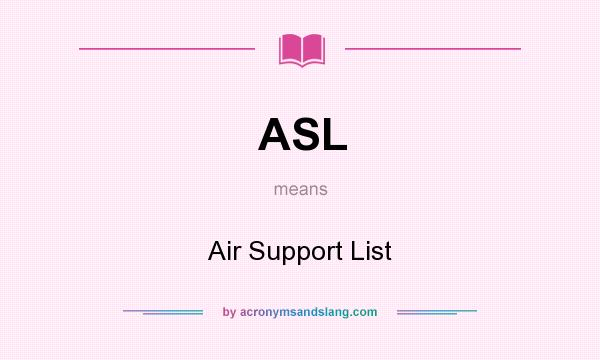 What does ASL mean? It stands for Air Support List
