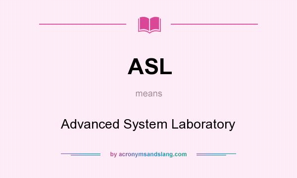 What does ASL mean? It stands for Advanced System Laboratory