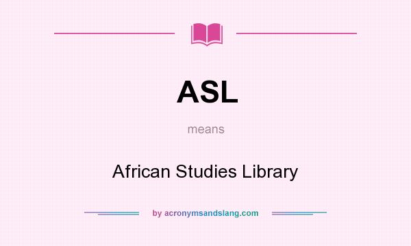 What does ASL mean? It stands for African Studies Library