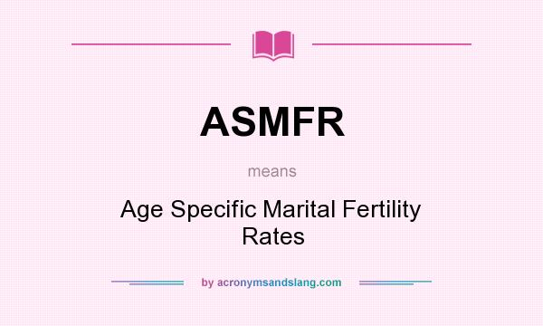 What does ASMFR mean? It stands for Age Specific Marital Fertility Rates