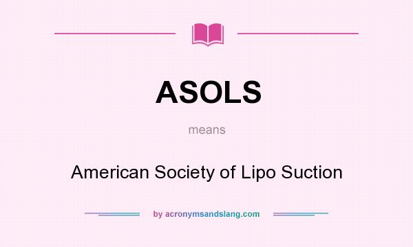 What does ASOLS mean? It stands for American Society of Lipo Suction