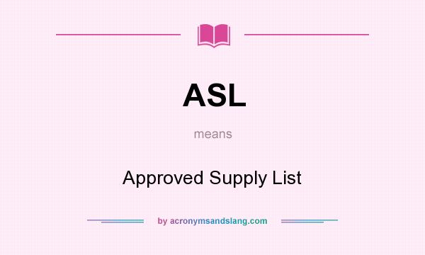 What does ASL mean? It stands for Approved Supply List