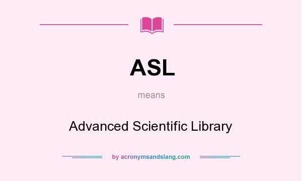 What does ASL mean? It stands for Advanced Scientific Library