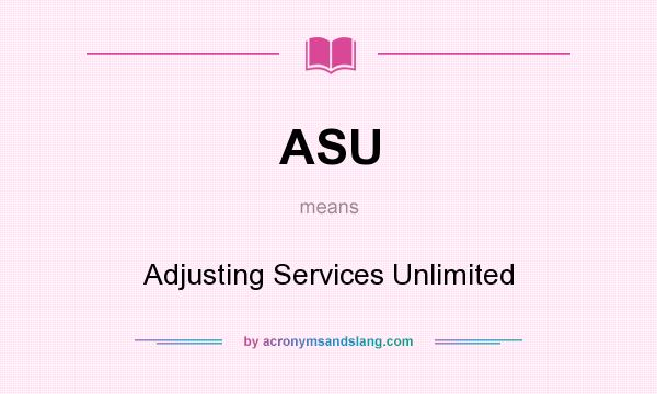 What does ASU mean? It stands for Adjusting Services Unlimited
