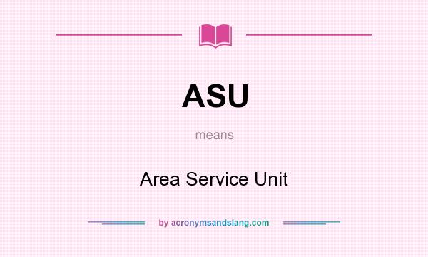 What does ASU mean? It stands for Area Service Unit