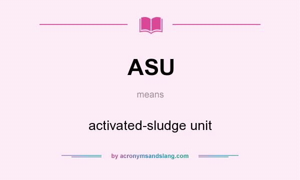 What does ASU mean? It stands for activated-sludge unit