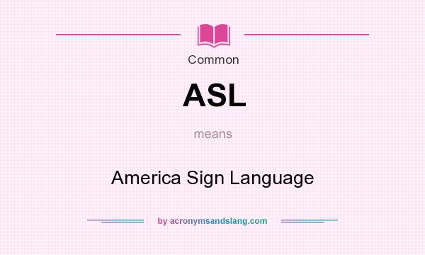 What does ASL mean? It stands for America Sign Language