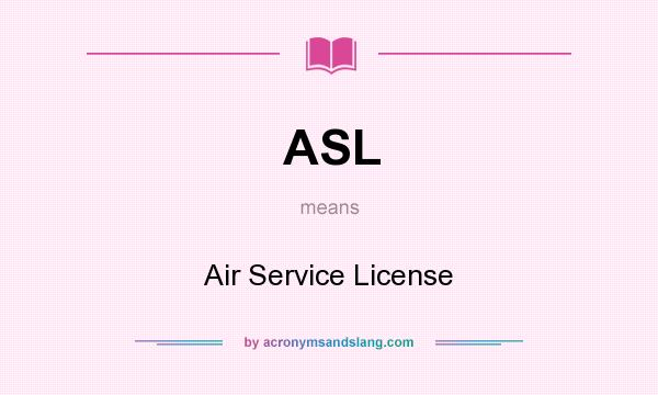 What does ASL mean? It stands for Air Service License