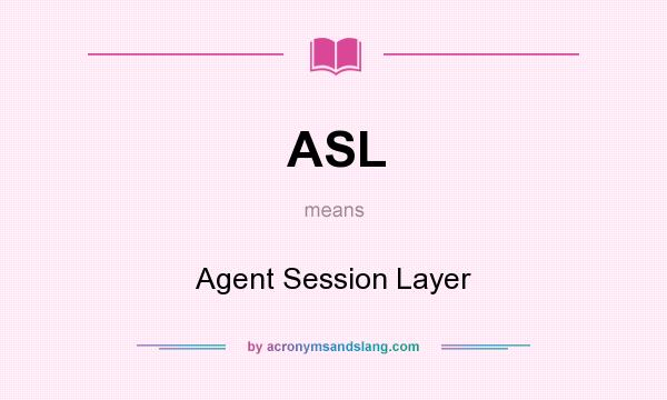 What does ASL mean? It stands for Agent Session Layer