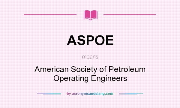 What does ASPOE mean? It stands for American Society of Petroleum Operating Engineers